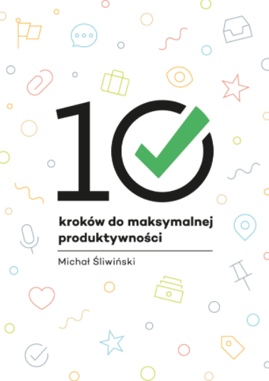 Książka 10 Kroków do Maksymalnej Produktywności pokazuje, jak zwiększyć produktywność