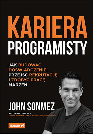 Kariera programisty: Jak budować doświadczenie, przejść rekrutację i zdobyć pracę marzeń - praktyczne wskazówki dotyczące rekrutacji dla każdego programisty